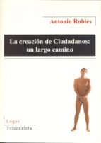 la creacion de ciudadanos: un largo camino-antonio robles-9788495840912 la creacion de ciudadanos: un largo camino-antonio robles-9788495840912