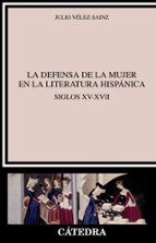 la defensa de la mujer en la literatura hispanica: siglos xv-xvii-julio velez-sainz-9788437634722 la defensa de la mujer en la literatura hispanica: siglos xv-xvii-julio velez-sainz-9788437634722