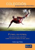 fútbol es fútbol. una explicación científica sobre creencias del juego-carlos lago peñas-9788494418822 fútbol es fútbol. una explicación científica sobre creencias del juego-carlos lago peñas-9788494418822
