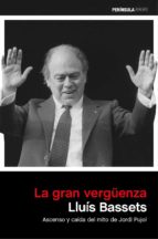 la gran vergüenza: ascenso y caida del mito de jordi pujol-lluis bassets-9788499423722 la gran vergüenza: ascenso y caida del mito de jordi pujol-lluis bassets-9788499423722