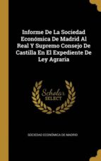 INFORME DE LA SOCIEDAD ECONÓMICA DE MADRID AL REAL Y SUPREMO CONSEJO DE CASTILLA EN EL EXPEDIENTE DE LEY AGRARIA