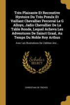 TR�S PLAISANTE ET RECREATIVE HYSTOIRE DU TR�S PREULX ET VAILLANT CHEVALLIER PERCEVAL LE G ALLOYS, JADIS CHEVALLIER DE LA TABLE RONDE, LEQUEL ACHEVA LES ADVENTURES DE SAINCT GRAAL, AU TEMPS DU NOBLE ROY ARTHUS