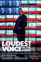THE LOUDEST VOICE IN THE ROOM: HOW THE BRILLIANT, BOMBASTIC ROGER ...