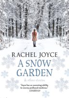 a snow garden and other stories-rachel joyce-9780857523532 a snow garden and other stories-rachel joyce-9780857523532