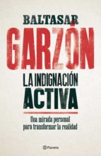 la indignacion activa: una mirada personal para transformar la realidad-baltasar garzon-9788408179832 la indignacion activa: una mirada personal para transformar la realidad-baltasar garzon-9788408179832