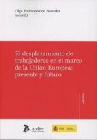 el desplazamiento de trabajadores en el marco de la unión europea presente y futuro-olga fotinopoulou basurko-9788416652532 el desplazamiento de trabajadores en el marco de la unión europea presente y futuro-olga fotinopoulou basurko-9788416652532