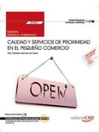 (UF2382) MANUAL CALIDAD Y SERVICIOS DE PROXIMIDAD EN EL PEQUEÑO COMERICO CERTIFICADOS DE PROFESIONALIDAD. ACTIVIDADES DE GESTION DEL PEQUEÑO COMERCIO (COMT0112)