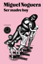 ser madre hoy-miguel noguera-9788494001932 ser madre hoy-miguel noguera-9788494001932