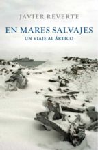 en mares salvajes: un viaje al artico-javier reverte-9788401347542 en mares salvajes: un viaje al artico-javier reverte-9788401347542