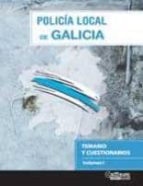 POLICIA LOCAL DE GALICIA. TEMARIO Y CUESTIONARIOS. VOLUMEN I