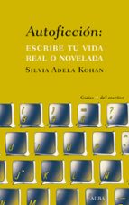 autoficcion: escribe tu vida real o novelada-silvia adela kohan-9788490651742 autoficcion: escribe tu vida real o novelada-silvia adela kohan-9788490651742