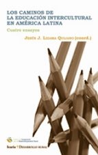 los caminos de la educacion intercultural en america latina: cuat ro ensayos-jesus j. (coord.) lizama quijano-9788498882742 los caminos de la educacion intercultural en america latina: cuat ro ensayos-jesus j. (coord.) lizama quijano-9788498882742