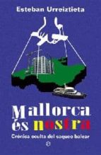 mallorca es nostra: cronica oculta del saqueo balear-esteban urreiztieta-9788499701042 mallorca es nostra: cronica oculta del saqueo balear-esteban urreiztieta-9788499701042