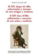 el xiv duque de alba coleccionista y mecenas de arte aniguo y moderno=il xiv duca d'alba collezionista e mecenate di arte antica e moderna (ebook)-beatrice cacciotti-9788400093952 el xiv duque de alba coleccionista y mecenas de arte aniguo y moderno=il xiv duca d'alba collezionista e mecenate di arte antica e moderna (ebook)-beatrice cacciotti-9788400093952