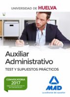 AUXILIAR ADMINISTRATIVO DE LA UNIVERSIDAD DE HUELVA. TEST Y SUPUESTOS PRACTICOS
