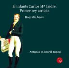 el infante carlos mª isidro: primer rey carlista. biografía breve (ebook)-antonio manuel moral roncal-9788416225552 el infante carlos mª isidro: primer rey carlista. biografía breve (ebook)-antonio manuel moral roncal-9788416225552
