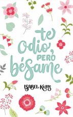 te odio, pero bésame (ebook)-isabel keats-9788460855552 te odio, pero bésame (ebook)-isabel keats-9788460855552