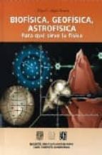 biofisica, geofisica, astrofisica: para que sirve la fisica-miguel angel herrera-9789681663452 biofisica, geofisica, astrofisica: para que sirve la fisica-miguel angel herrera-9789681663452
