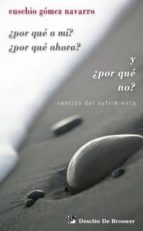 ¿por que a mi? ¿por que ahora? ¿por que no?: sentido del sufrimie nto-eusebio gomez navarro-9788433023162 ¿por que a mi? ¿por que ahora? ¿por que no?: sentido del sufrimie nto-eusebio gomez navarro-9788433023162
