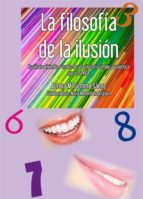 LA FILOSOFIA DE LA ILUSION: ILUSIONATE VIVIENDO A TRAVES DE UNA F ILOSOFIA SIMPLE Y AUTENTICA QUE ES LA VIDA