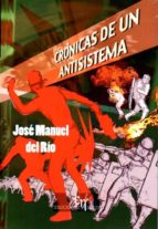 cronicas de un antisistema-jose manuel del rio-9788494347962 cronicas de un antisistema-jose manuel del rio-9788494347962