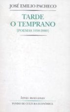 tarde o temprano (poemas 1958-2000)-jose emilio pacheco-9789681654962 tarde o temprano (poemas 1958-2000)-jose emilio pacheco-9789681654962