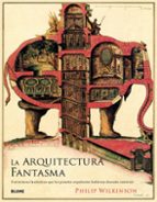 la arquitectura fantasma-philip wilkinson-9788417254872 la arquitectura fantasma-philip wilkinson-9788417254872