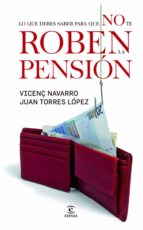 todo lo que tengo que saber para que no me roben la pensión (ebook)-vincenç navarro-juan torres lopez-9788467034172 todo lo que tengo que saber para que no me roben la pensión (ebook)-vincenç navarro-juan torres lopez-9788467034172