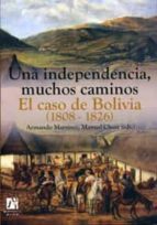 una independencia, muchos caminos. el caso de bolivia (1808-1826)-armando martinez-9788480216272 una independencia, muchos caminos. el caso de bolivia (1808-1826)-armando martinez-9788480216272