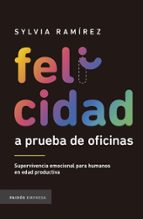 felicidad a prueba de oficinas (ebook)-sylvia ramírez-9789584261472 felicidad a prueba de oficinas (ebook)-sylvia ramírez-9789584261472