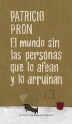 el mundo sin las personas que lo afean y lo arruinan-patricio pron-9788439722182 el mundo sin las personas que lo afean y lo arruinan-patricio pron-9788439722182