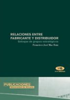relaciones entre fabricante y distribuidor: enfoque de grupos est rategicos-francisco jose mas ruiz-9788479086282 relaciones entre fabricante y distribuidor: enfoque de grupos est rategicos-francisco jose mas ruiz-9788479086282
