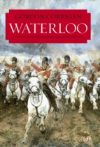 waterloo: una nueva historia de la batalla y sus ejercitos-gordon corrigan-9788490603482 waterloo: una nueva historia de la batalla y sus ejercitos-gordon corrigan-9788490603482
