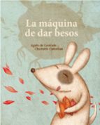 la máquina de fabricar besos-agnes de lestrade-9788494284182 la máquina de fabricar besos-agnes de lestrade-9788494284182