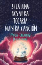 SI LA LUNA NOS VIERA TOCARÍA NUESTRA CANCION (EJEMPLAR FIRMADO PO R LA AUTORA)