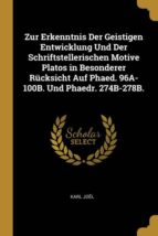 ZUR ERKENNTNIS DER GEISTIGEN ENTWICKLUNG UND DER SCHRIFTSTELLERISCHEN MOTIVE PLATOS IN BESONDERER RÜCKSICHT AUF PHAED. 96A-100B. UND PHAEDR. 274B-278B.