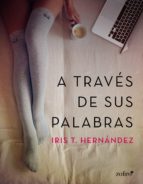 a través de sus palabras (ebook)-iris t. hernandez-9788408149392 a través de sus palabras (ebook)-iris t. hernandez-9788408149392