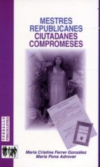 mestres republicanes: ciutadanes compromeses-maria cristina ferrer gonzalez-maria pons adrover-9788476329092 mestres republicanes: ciutadanes compromeses-maria cristina ferrer gonzalez-maria pons adrover-9788476329092