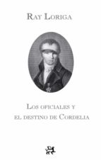 los oficiales y el destino de cordelia-ray loriga-9788476698792 los oficiales y el destino de cordelia-ray loriga-9788476698792