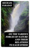 Descargar pdf del buscador de libros ON THE VARIOUS FORCES OF NATURE AND THEIR RELATIONS TO EACH OTHER 8596547003502