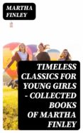 Descargando audiolibros en kindle fire TIMELESS CLASSICS FOR YOUNG GIRLS - COLLECTED BOOKS OF MARTHA FINLEY