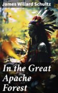 Descarga de libros de Google en línea gratis. IN THE GREAT APACHE FOREST  (edición en inglés) (Literatura española) de JAMES WILLARD SCHULTZ