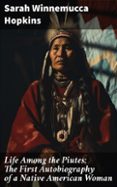 Libros completos gratis para descargar LIFE AMONG THE PIUTES: THE FIRST AUTOBIOGRAPHY OF A NATIVE AMERICAN WOMAN  (edición en inglés)