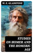 STUDIES ON HOMER AND THE HOMERIC AGE  (edición en inglés)