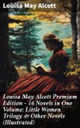 Descarga gratis libros utilizando isbn LOUISA MAY ALCOTT PREMIUM EDITION - 16 NOVELS IN ONE VOLUME: LITTLE WOMEN TRILOGY & OTHER NOVELS (ILLUSTRATED)
				EBOOK (edición en inglés)
