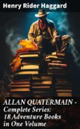 Descargar libros de texto completo gratis ALLAN QUATERMAIN – COMPLETE SERIES: 18 ADVENTURE BOOKS IN ONE VOLUME
				EBOOK (edición en inglés) de HENRY RIDER HAGGARD