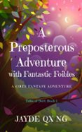 Descarga de archivos de libros electrónicos A PREPOSTEROUS ADVENTURE WITH FANTASTIC FOIBLES in Spanish 9781069548702 de JAYDE QX NG