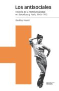 los antisociales: historia de la homosexualidad en barcelona y paris, 1945-1975-geoffroy huard-9788415963202 los antisociales: historia de la homosexualidad en barcelona y paris, 1945-1975-geoffroy huard-9788415963202