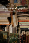 los reinos de papel: bibliotecas de escritores-jesus marchamalo-9788416854202 los reinos de papel: bibliotecas de escritores-jesus marchamalo-9788416854202