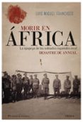 morir en africa: la epopeya de los soldados españoles en el desastre de annual-luis miguel francisco-9788417067502 morir en africa: la epopeya de los soldados españoles en el desastre de annual-luis miguel francisco-9788417067502